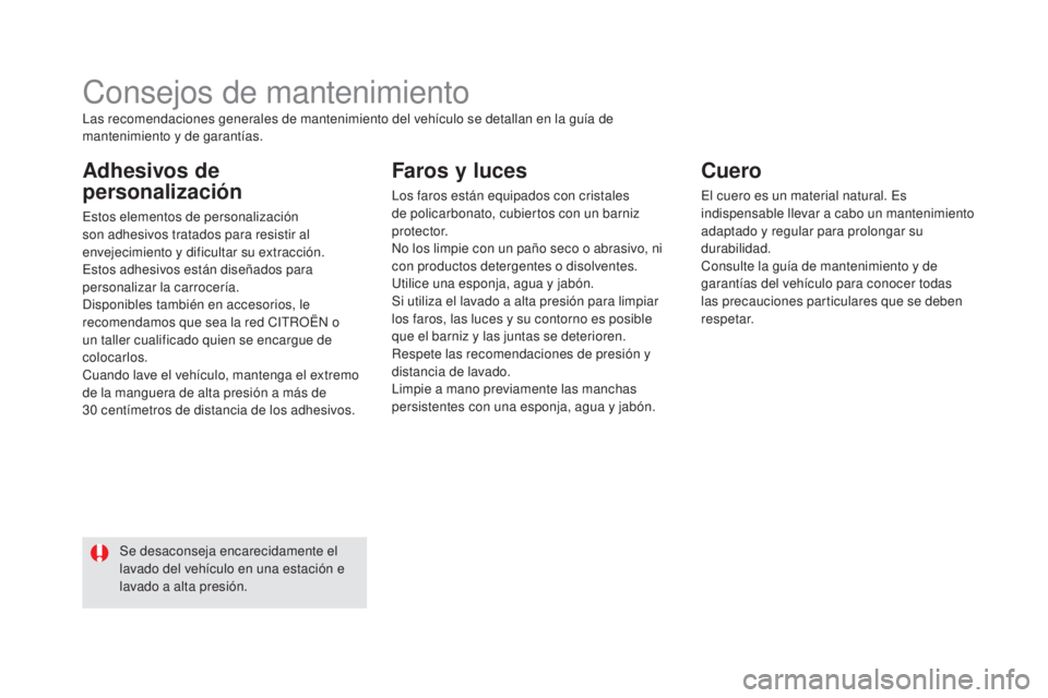 CITROEN DS5 2015 Manuales de Empleo (in Spanish) DS5_es_Chap08_info-pratiques_ed01-2015
Consejos de mantenimiento
Adhesivos de
personalización
Estos elementos de personalización
son adhesivos tratados para resistir al
envejecimiento y dificulta CITROEN DS5 2015 Manuales de Empleo (in Spanish) DS5_es_Chap08_info-pratiques_ed01-2015
Consejos de mantenimiento
Adhesivos de
personalización
Estos elementos de personalización
son adhesivos tratados para resistir al
envejecimiento y dificulta