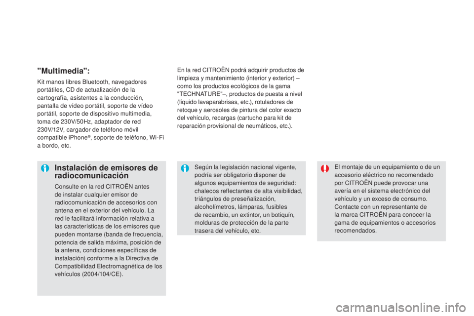 CITROEN DS5 2015 Manuales de Empleo (in Spanish) DS5_es_Chap08_info-pratiques_ed01-2015
El montaje de un equipamiento o de un
accesorio eléctrico no recomendado
por CITROËN puede provocar una
avería en el sistema electrónico del
vehículo y CITROEN DS5 2015 Manuales de Empleo (in Spanish) DS5_es_Chap08_info-pratiques_ed01-2015
El montaje de un equipamiento o de un
accesorio eléctrico no recomendado
por CITROËN puede provocar una
avería en el sistema electrónico del
vehículo y