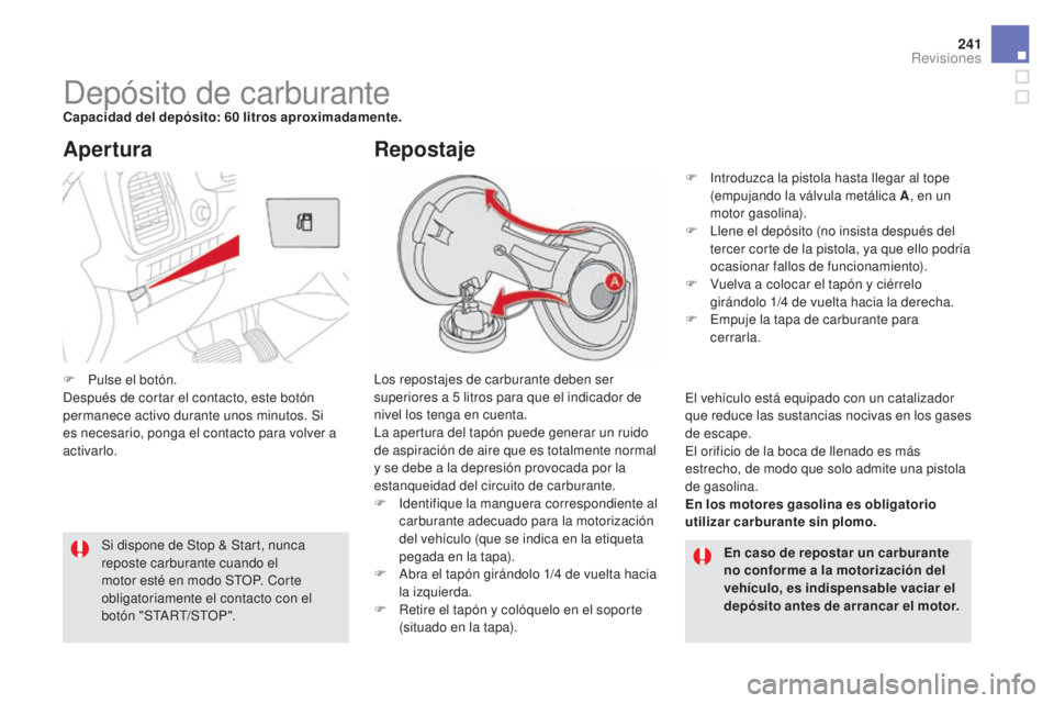 CITROEN DS5 2015 Manuales de Empleo (in Spanish) 241
DS5_es_Chap09_verifications_ed01-2015
Depósito de carburanteCapacidad del depósito: 60 litros aproximadamente.
Los repostajes de carburante deben ser
superiores a 5
litros para que el indicad CITROEN DS5 2015 Manuales de Empleo (in Spanish) 241
DS5_es_Chap09_verifications_ed01-2015
Depósito de carburanteCapacidad del depósito: 60 litros aproximadamente.
Los repostajes de carburante deben ser
superiores a 5
litros para que el indicad