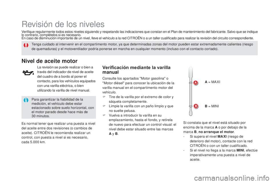 CITROEN DS5 2015 Manuales de Empleo (in Spanish) DS5_es_Chap09_verifications_ed01-2015
Revisión de los niveles
Tenga cuidado al intervenir en el compartimento motor, ya que determinadas zonas del motor pueden estar extremadamente calientes (riesgo CITROEN DS5 2015 Manuales de Empleo (in Spanish) DS5_es_Chap09_verifications_ed01-2015
Revisión de los niveles
Tenga cuidado al intervenir en el compartimento motor, ya que determinadas zonas del motor pueden estar extremadamente calientes (riesgo