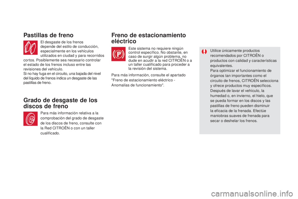CITROEN DS5 2015 Manuales de Empleo (in Spanish) DS5_es_Chap09_verifications_ed01-2015
El desgaste de los frenos
depende del estilo de conducción,
especialmente en los vehículos
utilizados en ciudad y para recorridos
cortos. Posiblemente sea n CITROEN DS5 2015 Manuales de Empleo (in Spanish) DS5_es_Chap09_verifications_ed01-2015
El desgaste de los frenos
depende del estilo de conducción,
especialmente en los vehículos
utilizados en ciudad y para recorridos
cortos. Posiblemente sea n