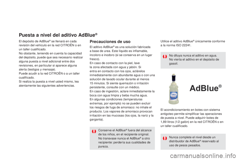 CITROEN DS5 2015 Manuales de Empleo (in Spanish) DS5_es_Chap09_verifications_ed01-2015
Puesta a nivel del aditivo AdBlue®
El depósito de AdBlue® se llenará en cada
revisión del vehículo en la red CITROËN o en
un taller cualificado.
No obsta CITROEN DS5 2015 Manuales de Empleo (in Spanish) DS5_es_Chap09_verifications_ed01-2015
Puesta a nivel del aditivo AdBlue®
El depósito de AdBlue® se llenará en cada
revisión del vehículo en la red CITROËN o en
un taller cualificado.
No obsta