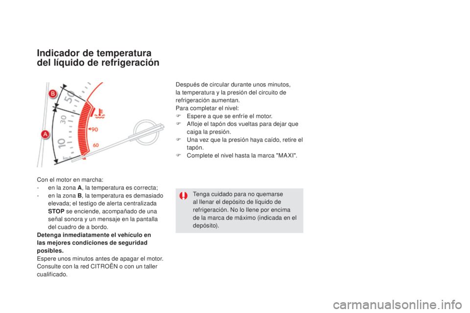 CITROEN DS5 2015  Manuales de Empleo (in Spanish) DS5_es_Chap01_controle-de-marche_ed01-2015
indicador de temperatura 
del líquido de refrigeración
Con el motor en marcha:
- e n la zona A , la temperatura es correcta;
-
 
e
 n la zona B , la temper