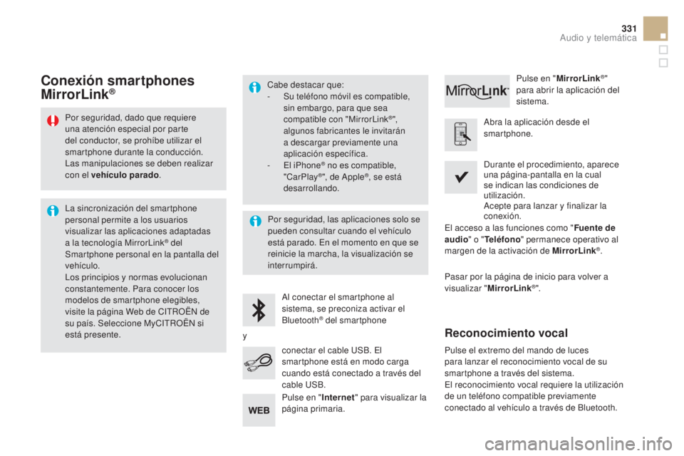 CITROEN DS5 2015  Manuales de Empleo (in Spanish) 331
DS5_es_Chap11c_SMEGplus_ed01-2015
Por seguridad, dado que requiere 
una atención especial por parte 
del conductor, se prohíbe utilizar el 
smartphone durante la conducción.
Las manipulaciones 