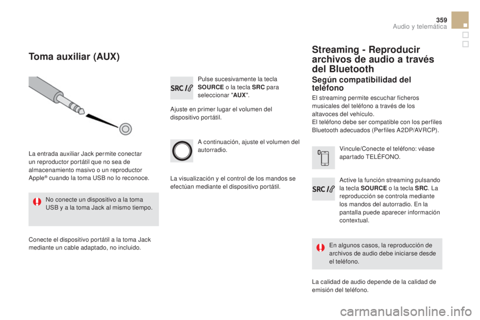 CITROEN DS5 2015  Manuales de Empleo (in Spanish) 359
DS5_es_Chap11d_RD5_ed01-2015
Pulse sucesivamente la tecla 
SOuRCE o la tecla SRC  para 
seleccionar " A
u
X".
A

juste en primer lugar el volumen del 
dispositivo portátil.
A continuació