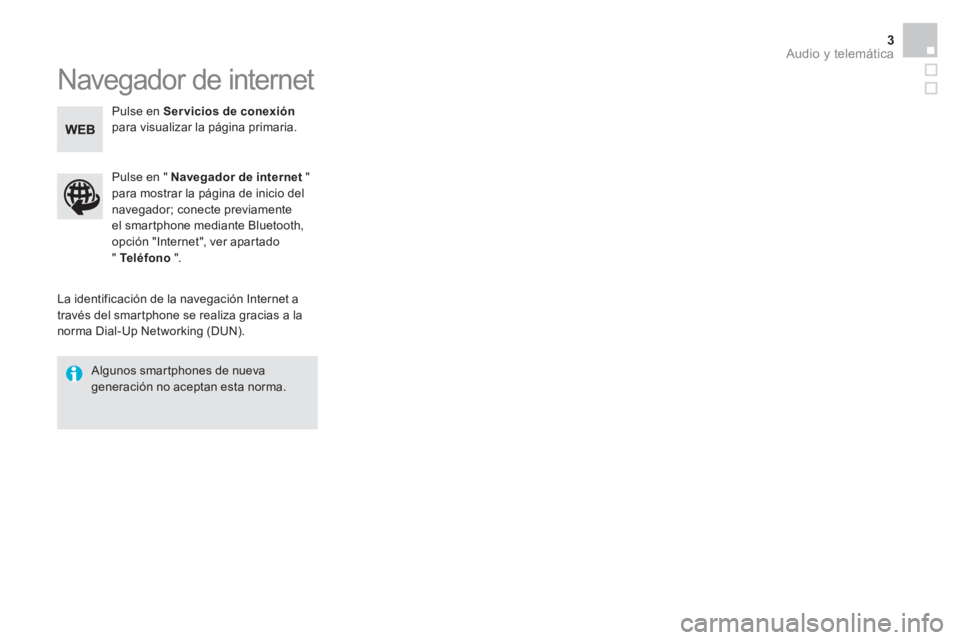 CITROEN DS5 2015 Manuales de Empleo (in Spanish) Audio y telemática 3
Navegador de internet
La identificación de la navegación Internet a
través del smartphone se realiza gracias a la
norma Dial-Up Networking (DUN).
Pulse en " CITROEN DS5 2015 Manuales de Empleo (in Spanish) Audio y telemática 3
Navegador de internet
La identificación de la navegación Internet a
través del smartphone se realiza gracias a la
norma Dial-Up Networking (DUN).
Pulse en "