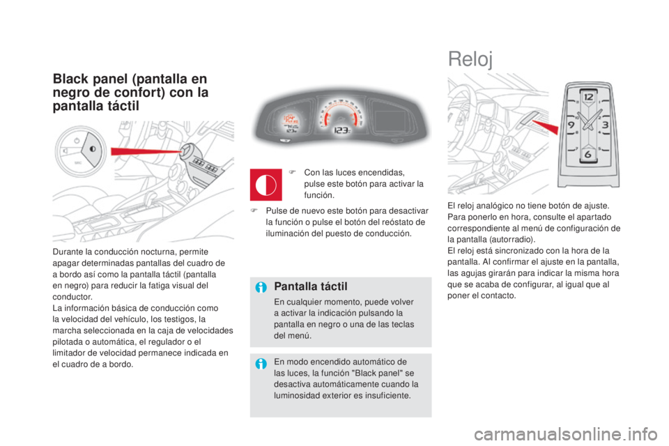 CITROEN DS5 2015  Manuales de Empleo (in Spanish) DS5_es_Chap01_controle-de-marche_ed01-2015
Durante la conducción nocturna, permite 
apagar determinadas pantallas del cuadro de 
a bordo así como la pantalla táctil (pantalla 
en negro) para reduci