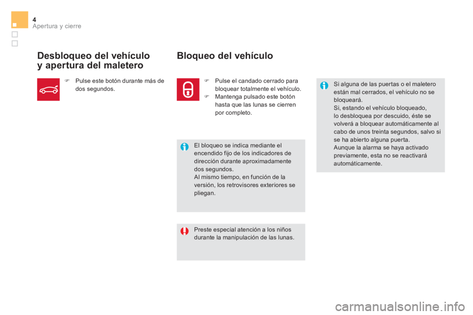 CITROEN DS5 2015  Manuales de Empleo (in Spanish) 4Apertura y cierre
   
Preste especial atención a los niños 
durante la manipulación de las lunas.  
    
 
 
 
 
 
 
 
 
 
 
 
Si alguna de las puertas o el maletero 
están mal cerrados, el vehí