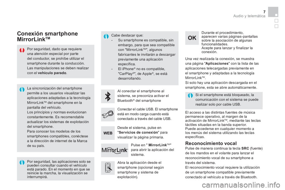 CITROEN DS5 2015  Manuales de Empleo (in Spanish)   Audio y telemática 7
 
 
Por seguridad, dado que requiere 
una atención especial por parte 
del conductor, se prohíbe utilizar el 
smartphone durante la conducción. 
  Las manipulaciones se debe