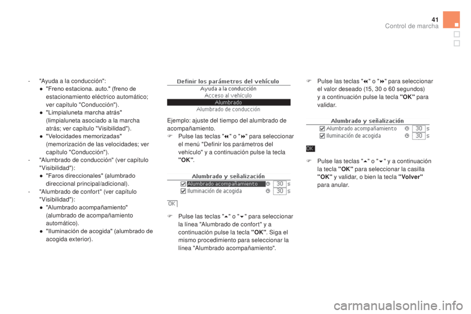CITROEN DS5 2015  Manuales de Empleo (in Spanish) 41
DS5_es_Chap01_controle-de-marche_ed01-2015
- "Ayuda a la conducción":●  " Freno estaciona. auto." (freno de 
estacionamiento eléctrico automático; 
ver capítulo "Conducci
