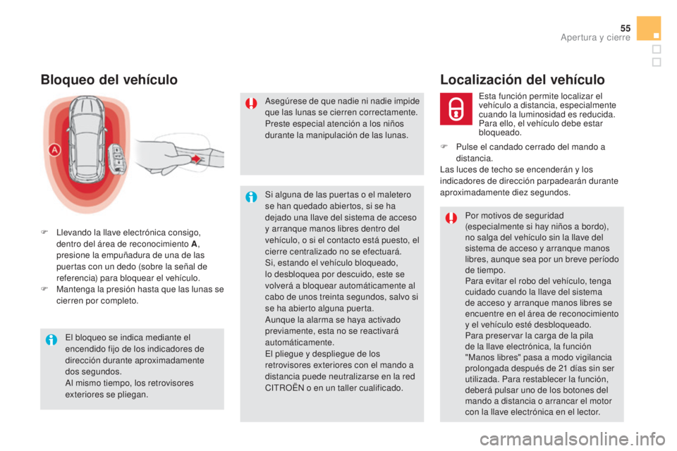 CITROEN DS5 2015  Manuales de Empleo (in Spanish) 55
DS5_es_Chap02_ouvertures_ed01-2015
Bloqueo del vehículo
F Llevando la llave electrónica consigo, dentro del área de reconocimiento A , 
presione la empuñadura de una de las 
puertas con un dedo