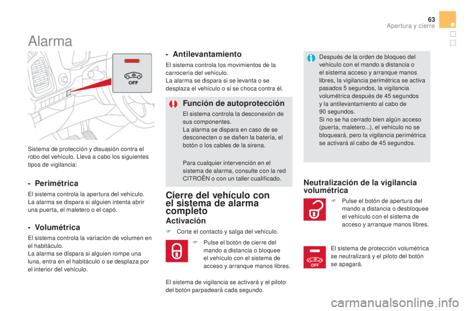 CITROEN DS5 2015  Manuales de Empleo (in Spanish) OFF
63
DS5_es_Chap02_ouvertures_ed01-2015
Sistema de protección y disuasión contra el 
robo del vehículo. Lleva a cabo los siguientes 
tipos de vigilancia:
Alarma
-  Perimétrica
El sistema control