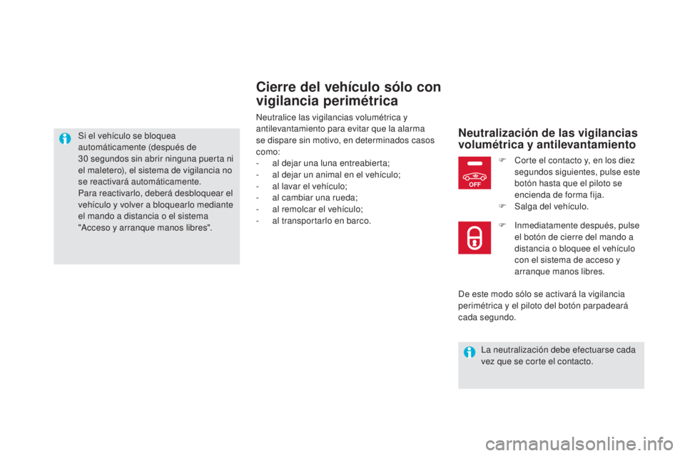 CITROEN DS5 2015  Manuales de Empleo (in Spanish) OFF
DS5_es_Chap02_ouvertures_ed01-2015
Cierre del vehículo sólo con 
vigilancia perimétrica
Neutralice las vigilancias volumétrica y 
antilevantamiento para evitar que la alarma 
se dispare sin mo