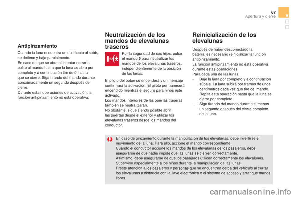 CITROEN DS5 2015  Manuales de Empleo (in Spanish) 67
DS5_es_Chap02_ouvertures_ed01-2015
Antipinzamiento
Cuando la luna encuentra un obstáculo al subir, 
se detiene y baja parcialmente.
En caso de que se abra al intentar cerrarla, 
pulse el mando has