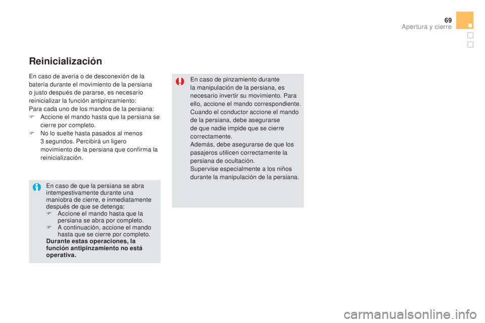 CITROEN DS5 2015  Manuales de Empleo (in Spanish) 69
DS5_es_Chap02_ouvertures_ed01-2015
Reinicialización
En caso de pinzamiento durante 
la manipulación de la persiana, es 
necesario invertir su movimiento. Para 
ello, accione el mando correspondie