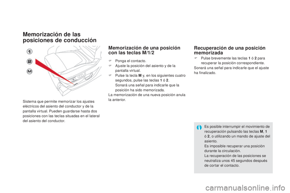 CITROEN DS5 2015  Manuales de Empleo (in Spanish) DS5_es_Chap03_confort_ed01-2015
Memorización de las 
posiciones de conducción
Sistema que permite memorizar los ajustes 
eléctricos del asiento del conductor y de la 
pantalla virtual. Pueden guard