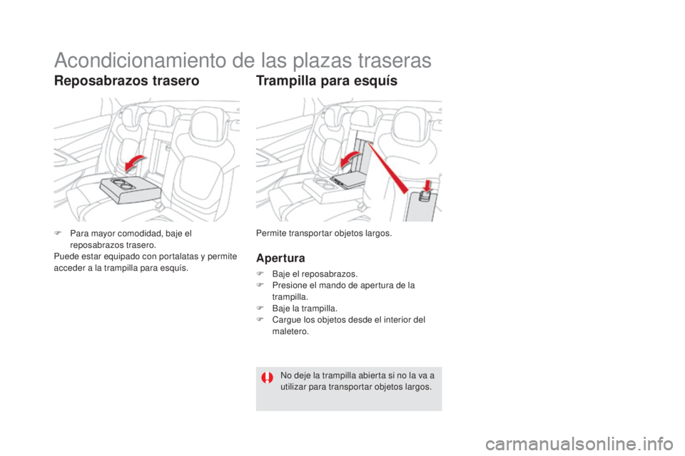 CITROEN DS5 2015  Manuales de Empleo (in Spanish) DS5_es_Chap03_confort_ed01-2015
Trampilla para esquís
Apertura
F Baje el reposabrazos.
F P resione el mando de apertura de la 
trampilla.
F
 
B
 aje la trampilla.
F
 
Ca
 rgue los objetos desde el in