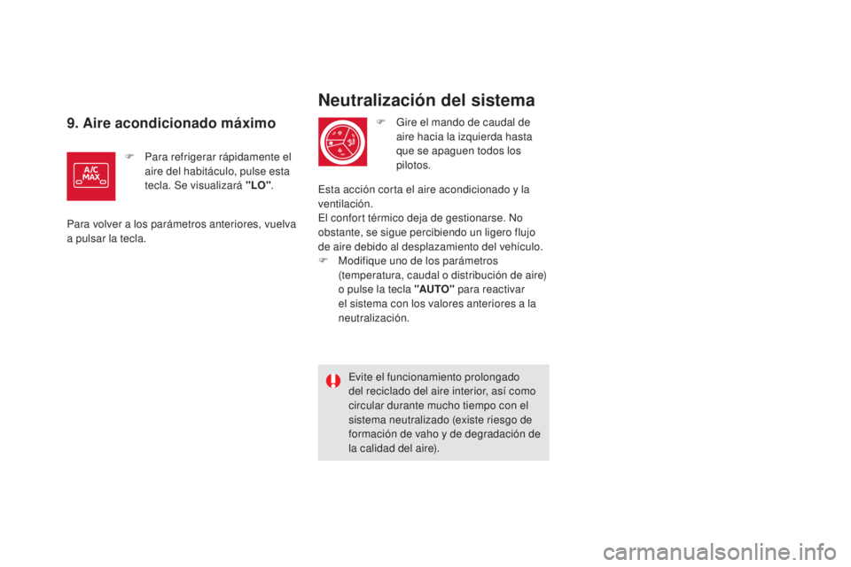 CITROEN DS5 2015  Manuales de Empleo (in Spanish) DS5_es_Chap03_confort_ed01-2015
Neutralización del sistema
F Gire el mando de caudal de aire hacia la izquierda hasta 
que se apaguen todos los 
pilotos.
Evite el funcionamiento prolongado 
del recic
