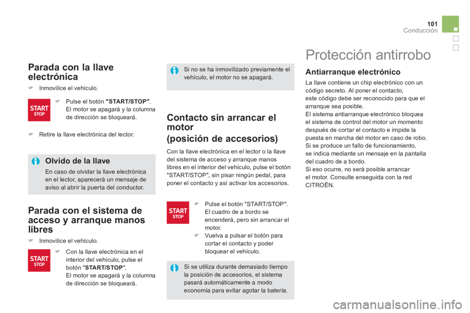 CITROEN DS5 2013  Manuales de Empleo (in Spanish) 101Conducción
   
Parada con la llave 
electrónica
�)Inmovilice el vehículo. 
 
 
Olvido de la llave
 
En caso de olvidar la llave electrónica en el lector, aparecerá un mensaje de aviso al abrir