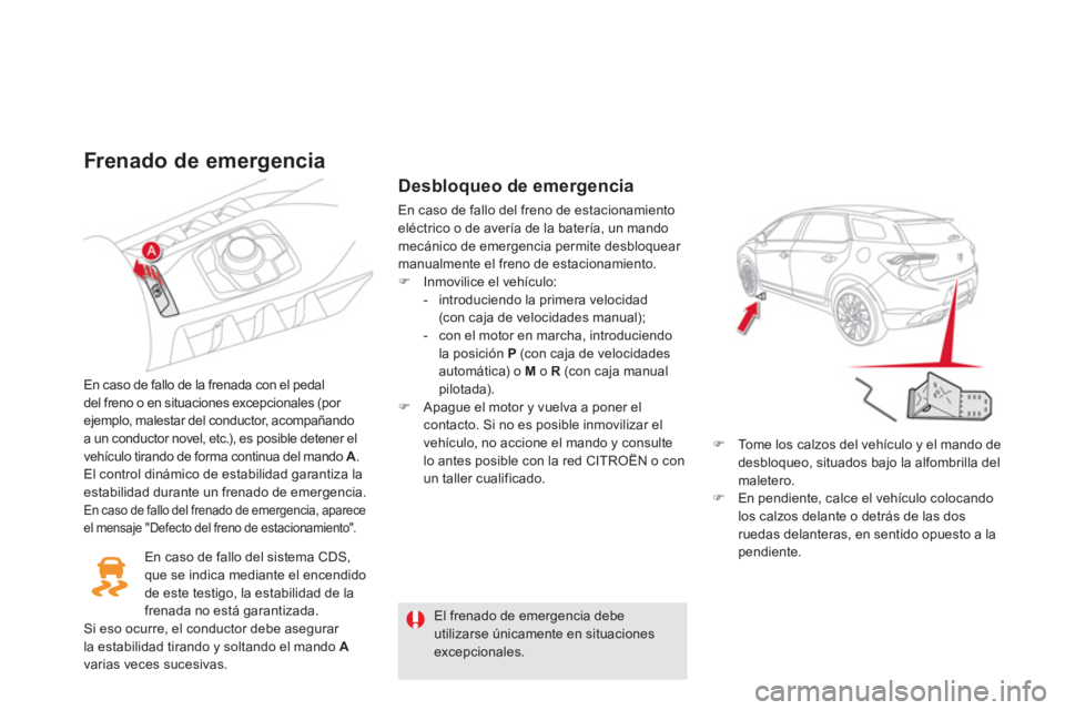 CITROEN DS5 2013  Manuales de Empleo (in Spanish) Frenado de emergencia 
En caso de fallo de la frenada con el pedal 
del freno o en situaciones excepcionales (por ejemplo, malestar del conductor, acompañando a un conductor novel, etc.), es posible 