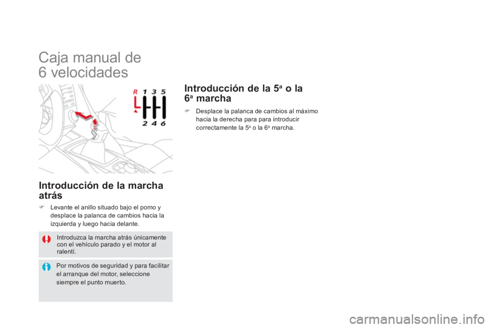 CITROEN DS5 2013  Manuales de Empleo (in Spanish)   Introduzca la marcha atrás únicamentecon el vehículo parado y el motor alralentí. 
Por motivos de seguridad y para facilitar el arranque del motor, seleccione siempre el punto muerto.
 
 
 
 
 
