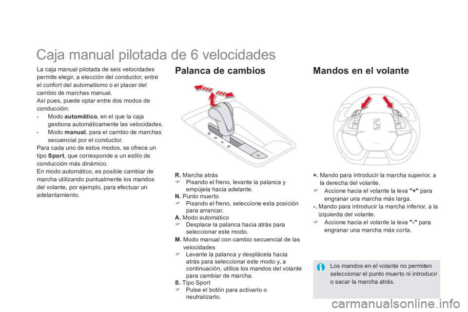 CITROEN DS5 2013  Manuales de Empleo (in Spanish)    
 
 
 
 
 
 
 
 
 
 
 
 
 
Caja manual pilotada de 6 velocidades 
La caja manual pilotada de seis velocidades 
permite elegir, a elección del conductor, entreel confor t del automatismo o el place