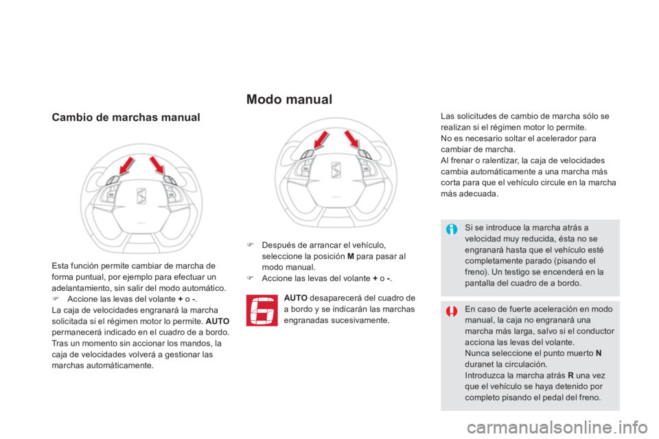 CITROEN DS5 2013  Manuales de Empleo (in Spanish) Cambio de marchas manual
�)   Después de arrancar el vehículo, seleccione la posición  M 
 para pasar al
modo manual.�)   Accione las levas del volante  +o - 
.  
AUTO 
 desaparecerá del cuadro de