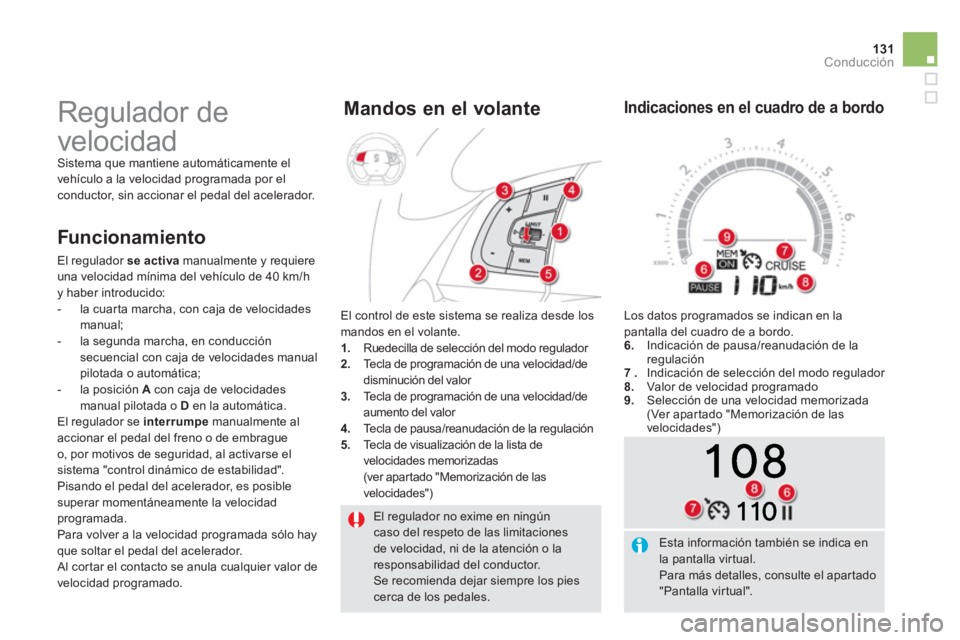 CITROEN DS5 2013  Manuales de Empleo (in Spanish) 131Conducción
  El regulador no exime en ningúncaso del respeto de las limitaciones de velocidad, ni de la atención o laresponsabilidad del conductor. 
Se recomienda dejar siempre los pies cerca de