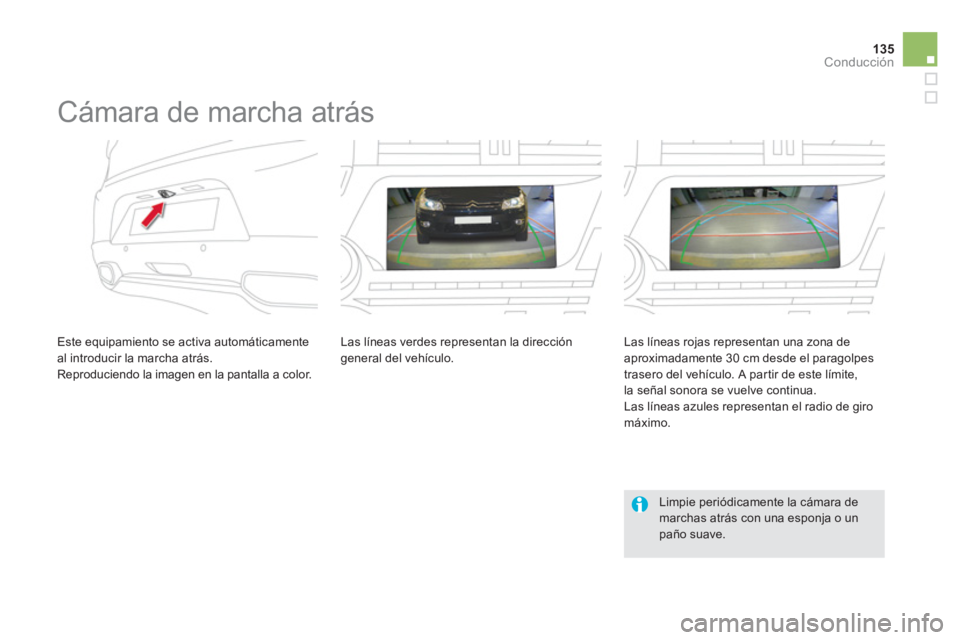 CITROEN DS5 2013  Manuales de Empleo (in Spanish) 135
Conducción
   
 
 
 
 
Cámara de marcha atrás 
 
 
Este equipamiento se activa automáticamenteal introducir la marcha atrás. 
 Reproduciendo la imagen en la pantalla a color.Las líneas verde