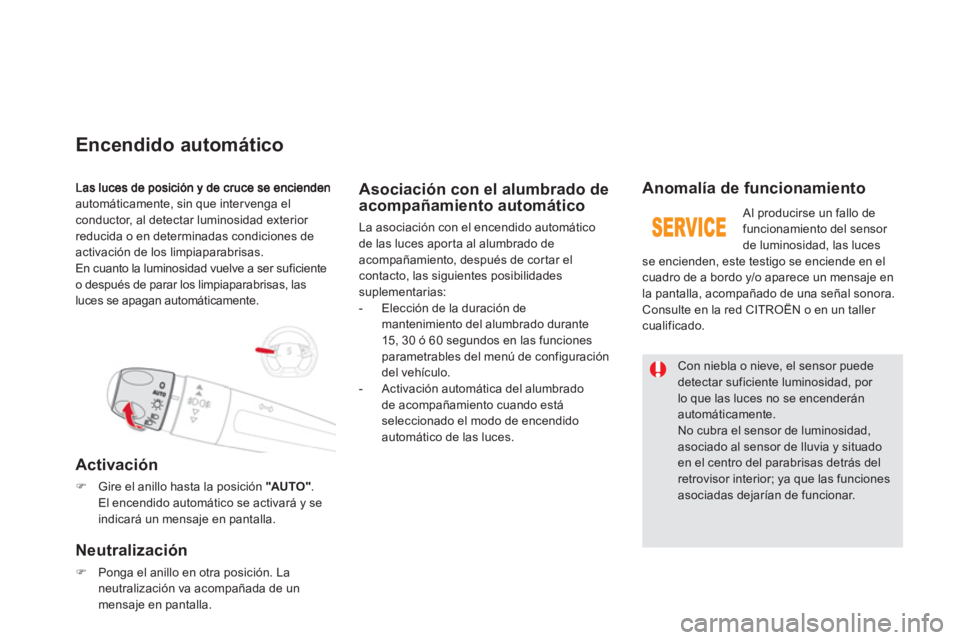 CITROEN DS5 2013  Manuales de Empleo (in Spanish) automáticamente, sin que inter venga el conductor, al detectar luminosidad exterior 
reducida o en determinadas condiciones deactivación de los limpiaparabrisas.
En cuanto la luminosidad vuelve a se