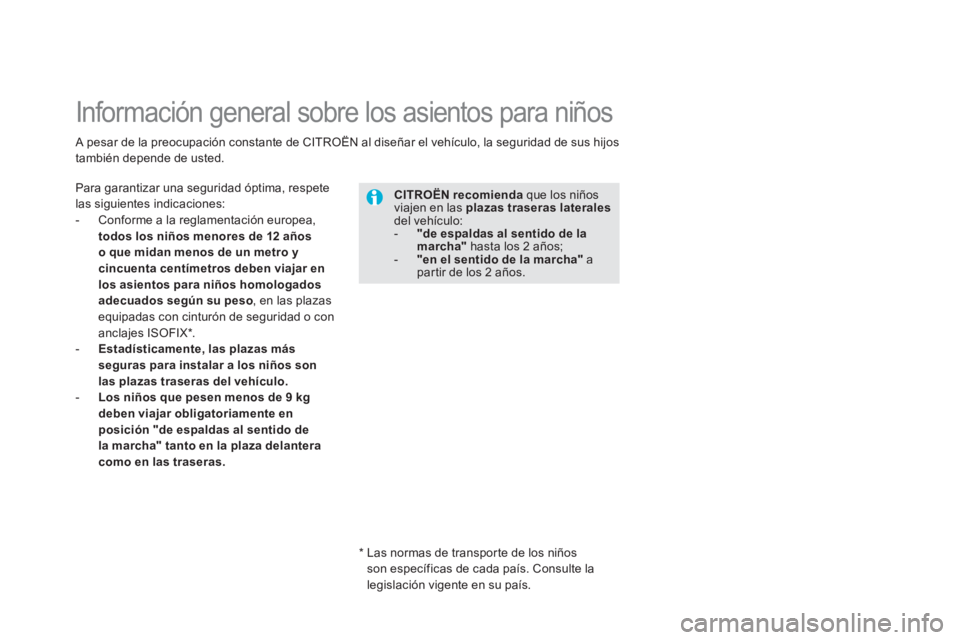 CITROEN DS5 2013 Manuales de Empleo (in Spanish)
Información general sobre los asientos para niños
Para garantizar una seguridad óptima, respete las siguientes indicaciones:
- Conforme a la reglamentación europea,
todos los CITROEN DS5 2013 Manuales de Empleo (in Spanish)
Información general sobre los asientos para niños
Para garantizar una seguridad óptima, respete las siguientes indicaciones:
- Conforme a la reglamentación europea,
todos los