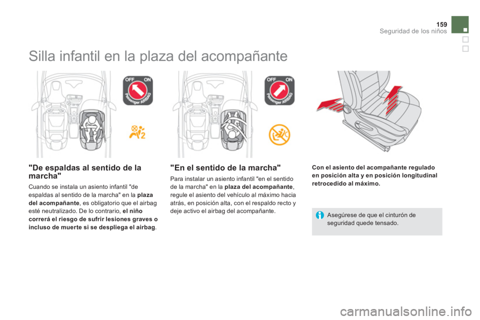 CITROEN DS5 2013  Manuales de Empleo (in Spanish) 159Seguridad de los niños
   
 
 
 
 
 
 
 
Silla infantil en la plaza del acompañante  
 
 "De espaldas al sentido de lamarcha"
 Cuando se instala un asiento infantil "deespaldas al sentido de la m