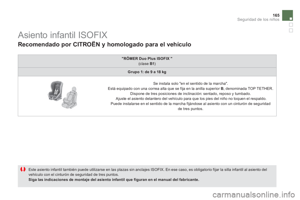 CITROEN DS5 2013  Manuales de Empleo (in Spanish) 165
Seguridad de los niños
   
 
 
 
 
 
 
 
 
 
 
 
 
 
 
Asiento infantil ISOFIX 
 
 
Este asiento infantil también puede utilizarse en las plazas sin anclajes ISOFIX. En ese caso, es obligatorio 