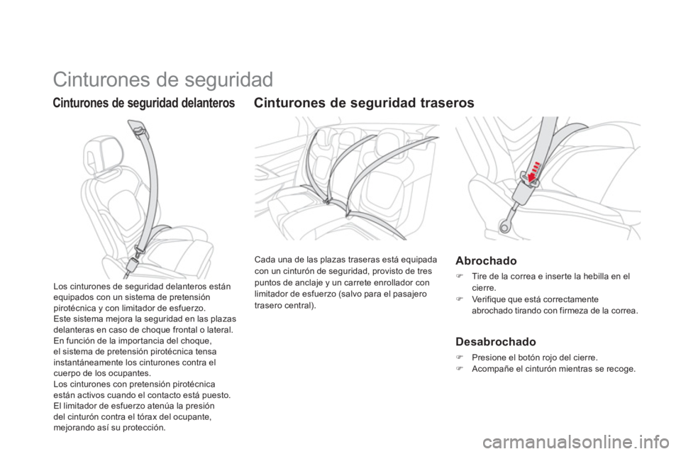 CITROEN DS5 2013  Manuales de Empleo (in Spanish)   Cinturones de seguridad 
Cinturones de seguridad delanteros 
 
 
 
 
 
Cinturones de seguridad traseros 
 Cada una de las plazas traseras está equipadacon un cinturón de seguridad, provisto de tre