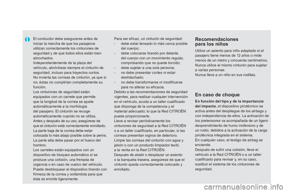 CITROEN DS5 2013  Manuales de Empleo (in Spanish)    
 
 
 
El conductor debe asegurarse antes deiniciar la marcha de que los pasajeros utilizan correctamente los cinturones deseguridad y de que todos ellos están bien abrochados.  
Independientement