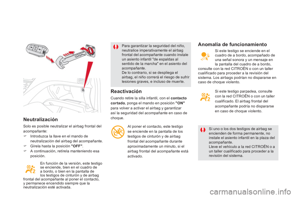 CITROEN DS5 2013  Manuales de Empleo (in Spanish) Neutralización 
Solo es posible neutralizar el airbag frontal delacompañante: �)Introduzca la llave en el mando deneutralización del airbag del acompañante. �)Gírela hasta la posición  "OFF" 
. 