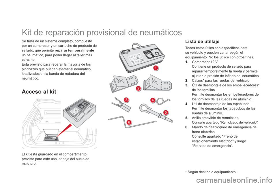CITROEN DS5 2013  Manuales de Empleo (in Spanish) El kit está guardado en el compartimento previsto para este uso, debajo del suelo de maletero.
Se trata de un sistema completo, compuesto 
por un compresor y un car tucho de producto desellado, que p