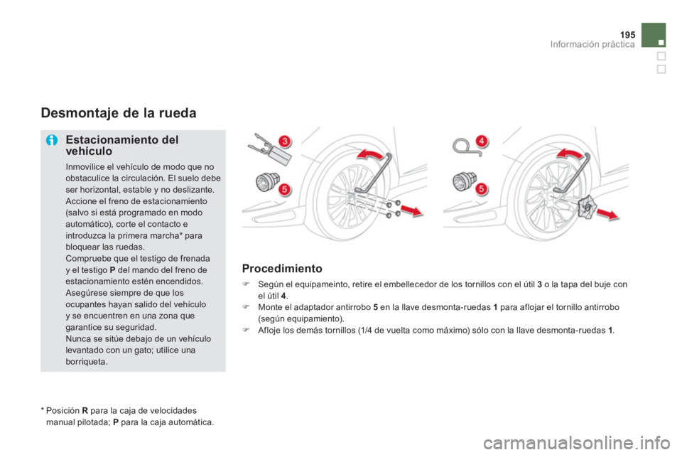 CITROEN DS5 2013  Manuales de Empleo (in Spanish) 195
Información práctica
Desmontaje de la rueda
   
Estacionamiento delvehículo
 
Inmovilice el vehículo de modo que no obstaculice la circulación. El suelo debeser horizontal, estable y no desli