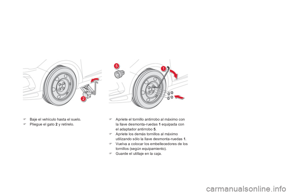 CITROEN DS5 2013  Manuales de Empleo (in Spanish) �)Baje el vehículo hasta el suelo. �)Pliegue el gato  2y retírelo. �)    Apriete el tornillo antirrobo al máximo conla llave desmonta-ruedas 1 
equipada conel adaptador antirrobo  5.�) 
 Apriete lo