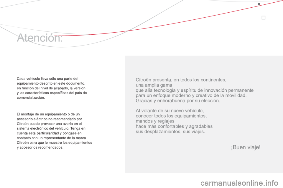CITROEN DS5 2013  Manuales de Empleo (in Spanish)    
Citroën presenta, en todos los continentes,  
una amplia gama  
que alía tecnología y espíritu de innovación permanente  
para un enfoque moderno y creativo de la movilidad. 
  Gracias y enho