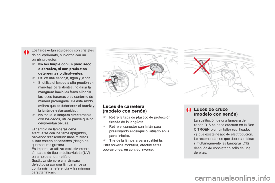 CITROEN DS5 2013  Manuales de Empleo (in Spanish) (modelo con xenón)
�)    Retire la tapa de plástico de protección
tirando de la lengüeta.�)    Retire el conector con la lámpara 
presionando el casquillo, situado en la 
parte inferior.�)    Tir