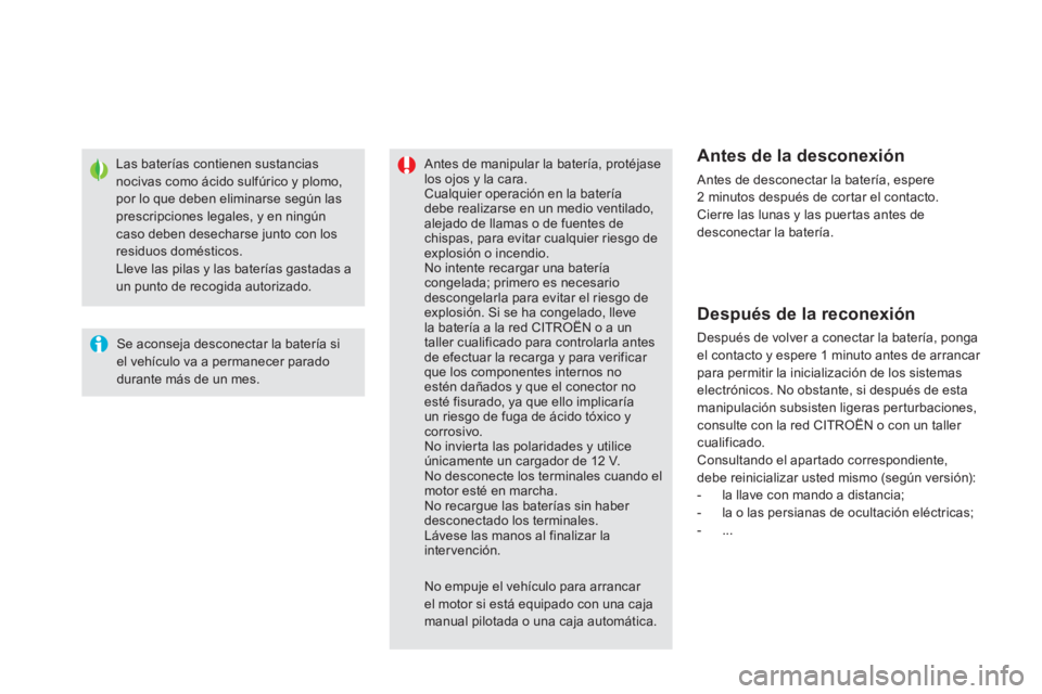CITROEN DS5 2013  Manuales de Empleo (in Spanish) Las baterías contienen sustancias nocivas como ácido sulfúrico y plomo, por lo que deben eliminarse según lasprescripciones legales, y en ningúncaso deben desecharse junto con los
residuos domés