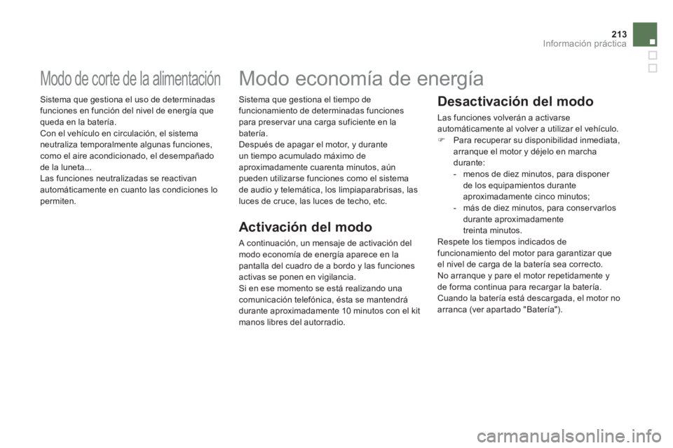 CITROEN DS5 2013  Manuales de Empleo (in Spanish) 213Información práctica
   
 
 
 
 
 
 
 
Modo de corte de la alimentación 
 Sistema que gestiona el uso de determinadas funciones en función del nivel de energía que queda en la batería.
  Con 