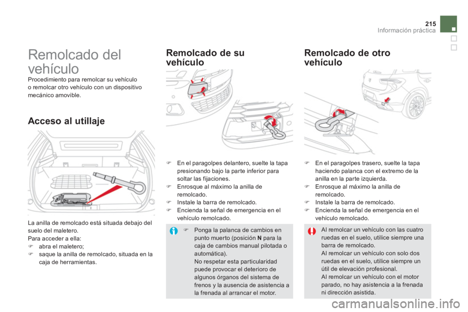 CITROEN DS5 2013  Manuales de Empleo (in Spanish) 215
Información práctica
   
 
 
 
Remolcado del 
vehículo 
  Procedimiento para remolcar su vehículo
o remolcar otro vehículo con un dispositivo 
mecánico amovible.
Remolcado de su 
vehículo  
