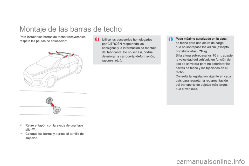 CITROEN DS5 2013  Manuales de Empleo (in Spanish)    
 
 
 
 
 
 
 
 
 
 
Montaje de las barras de techo  
de techo para una altura de cargaque no sobrepase los 40 cm (excepto portabicicletas): 70kg 
. Si la altura sobrepasa los 40 cm, adapte
la velo
