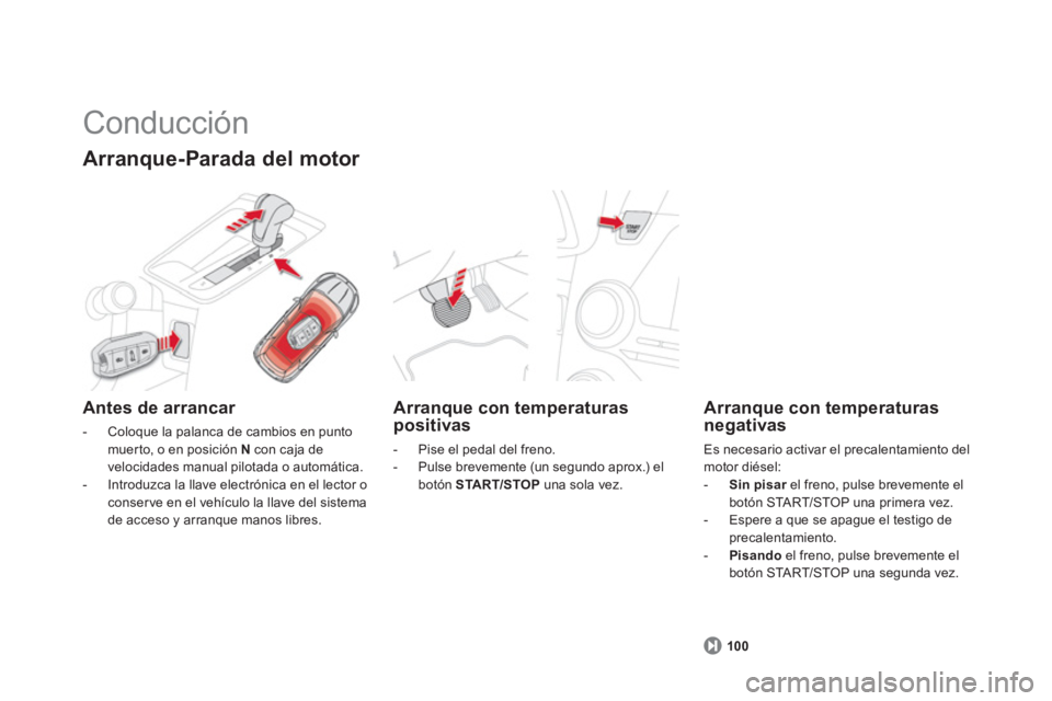 CITROEN DS5 2013  Manuales de Empleo (in Spanish)    
Arranque con temperaturas positivas
 
 
 
-   Pise el pedal del freno.
   
-  Pulse brevemente (un segundo aprox.) elbotón START/STOPuna sola vez.
 
 
Arranque con temperaturas
negativas
  Es nec