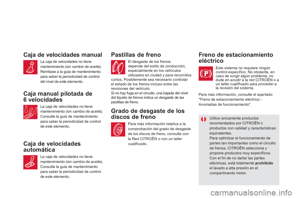 CITROEN DS5 2013  Manuales de Empleo (in Spanish) Caja de velocidades manual 
 La caja de velocidades no tiene
mantenimiento (sin cambio de aceite). 
  Remítase a la guía de mantenimiento 
para saber la periodicidad de control
del nivel de este ele