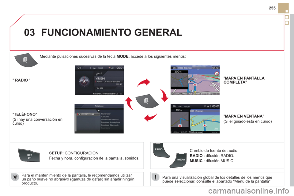 CITROEN DS5 2013  Manuales de Empleo (in Spanish) 03
255
   
Para una visualización 
global de los detalles de los menús que
puede seleccionar, consulte el apartado "Menú de la pantalla".    Para el mantenimiento de la pantalla, le recomendamos ut