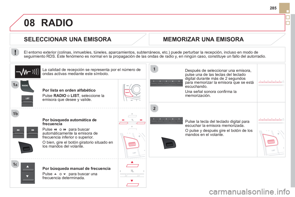 CITROEN DS5 2013  Manuales de Empleo (in Spanish) 08
285
RADIO 
Por lista en orden alfabético 
P
ulse RADIO 
 o  LIST 
, seleccione laemisora que desee y valide.  
Por bús
queda automática de
frecuencia
Pulse �o  �  
para buscar automáticamente