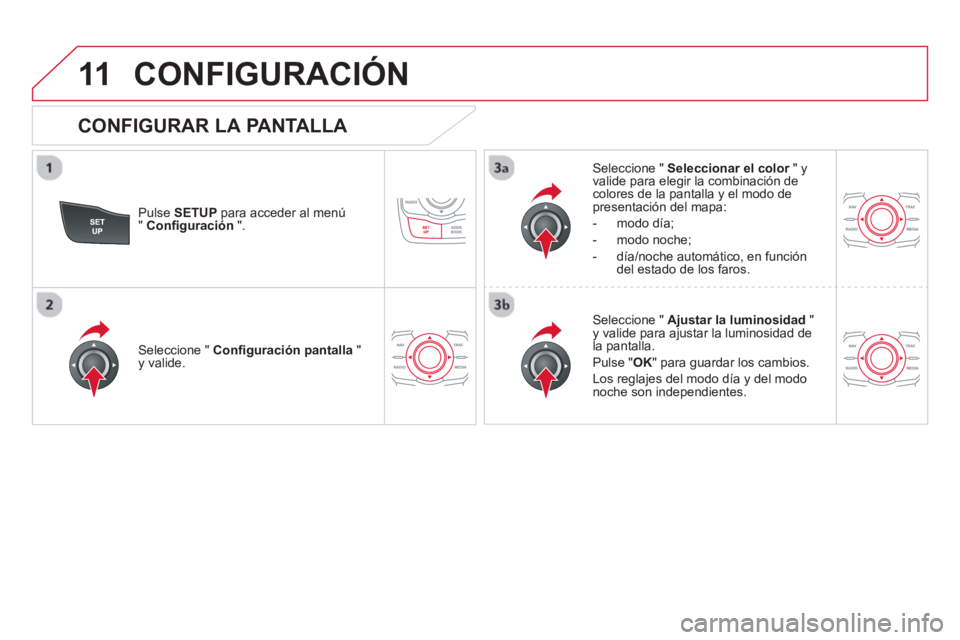CITROEN DS5 2013  Manuales de Empleo (in Spanish) 11CONFIGURACIÓN
   
CONFIGURAR LA PANTALLA 
Pulse SETUPpara acceder al menú"Conﬁ guración".
Seleccione "  Seleccionar el color" y rvalide para elegir la combinación decolores de la pantalla y el